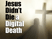 Jesus Didn't Die a Digital Death