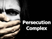 Persecution Complex