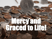 Mercy and Graced to Life!