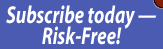 Subscribe today - Risk-Free!